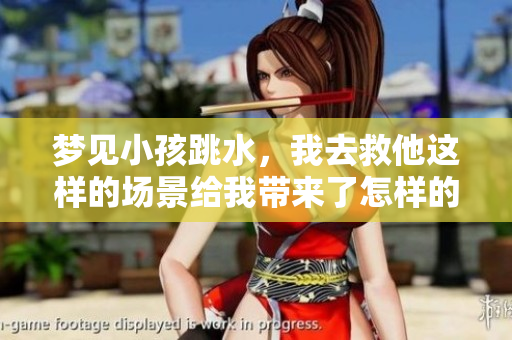 梦见小孩跳水，我去救他这样的场景给我带来了怎样的启示