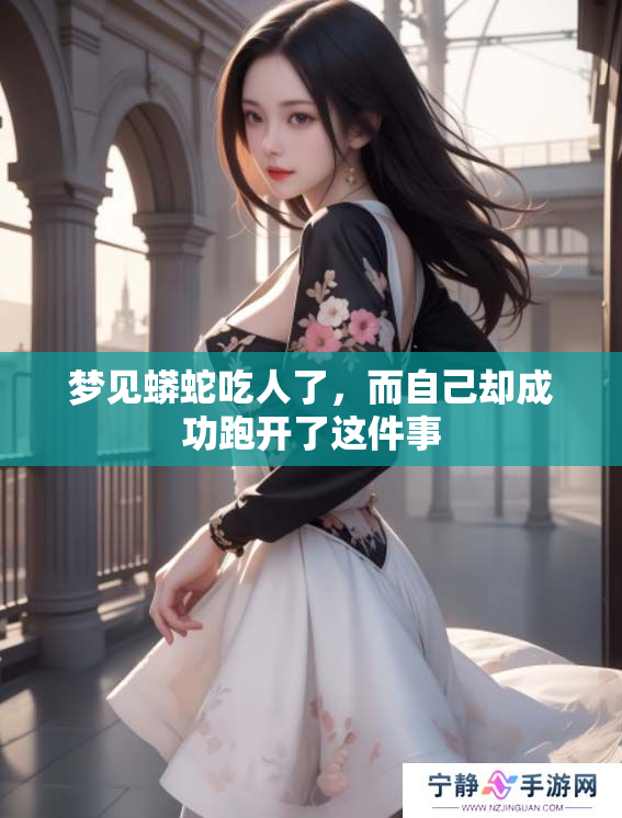 梦见蟒蛇吃人了，而自己却成功跑开了这件事