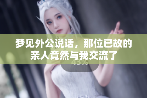 梦见外公说话，那位已故的亲人竟然与我交流了