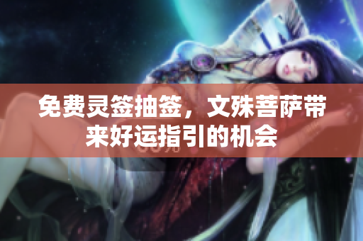 免费灵签抽签，文殊菩萨带来好运指引的机会