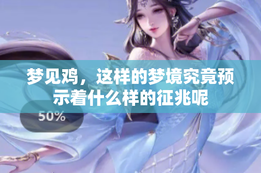 梦见鸡，这样的梦境究竟预示着什么样的征兆呢