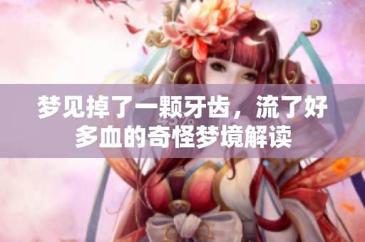 梦见掉了一颗牙齿，流了好多血的奇怪梦境解读