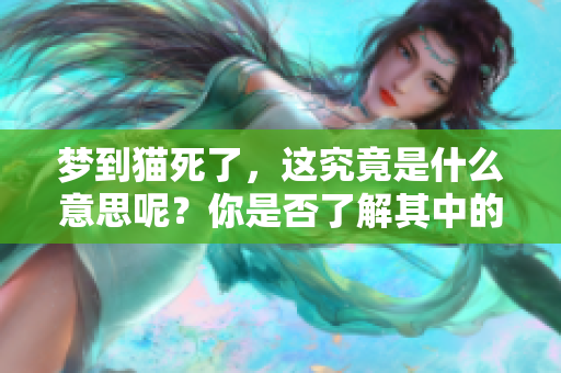 梦到猫死了，这究竟是什么意思呢？你是否了解其中的含义呢？