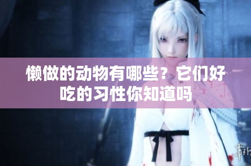 懒做的动物有哪些？它们好吃的习性你知道吗