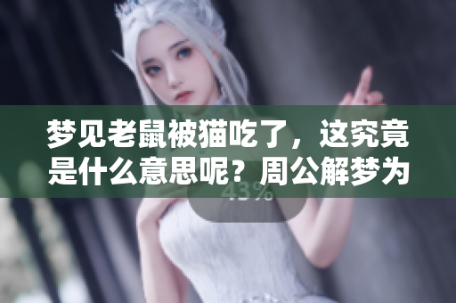 梦见老鼠被猫吃了，这究竟是什么意思呢？周公解梦为你解析一下。