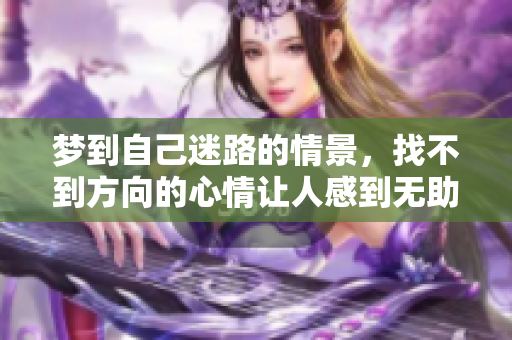 梦到自己迷路的情景，找不到方向的心情让人感到无助