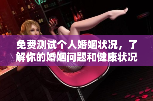 免费测试个人婚姻状况，了解你的婚姻问题和健康状况！
