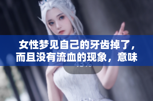 女性梦见自己的牙齿掉了，而且没有流血的现象，意味着什么呢
