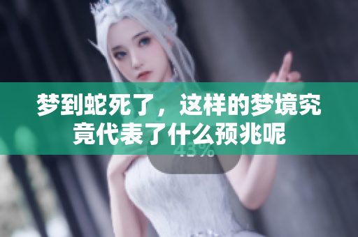 梦到蛇死了，这样的梦境究竟代表了什么预兆呢