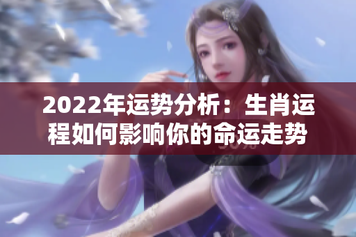 2022年运势分析：生肖运程如何影响你的命运走势