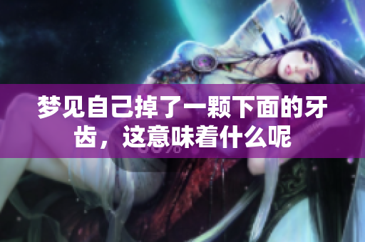 梦见自己掉了一颗下面的牙齿，这意味着什么呢