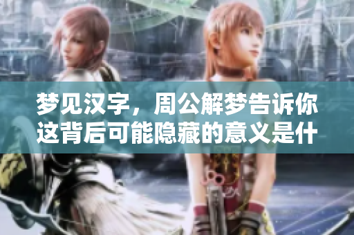 梦见汉字，周公解梦告诉你这背后可能隐藏的意义是什么