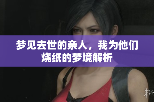 梦见去世的亲人，我为他们烧纸的梦境解析