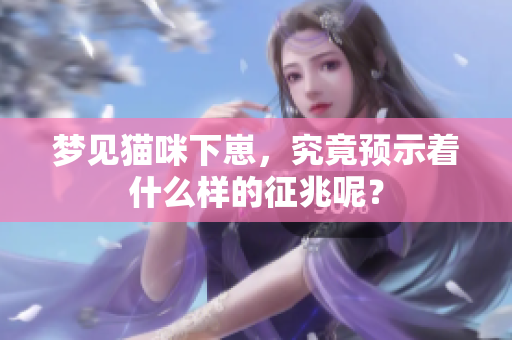 梦见猫咪下崽，究竟预示着什么样的征兆呢？