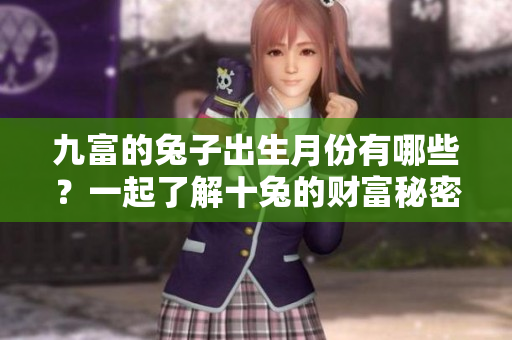 九富的兔子出生月份有哪些？一起了解十兔的财富秘密！