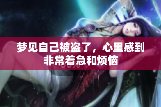 梦见自己被盗了，心里感到非常着急和烦恼