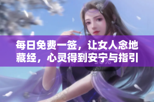 每日免费一签，让女人念地藏经，心灵得到安宁与指引
