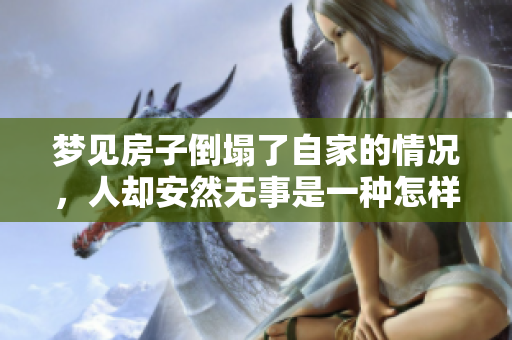 梦见房子倒塌了自家的情况，人却安然无事是一种怎样的寓意呢