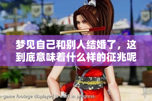 梦见自己和别人结婚了，这到底意味着什么样的征兆呢