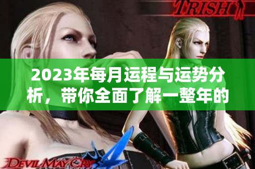 2023年每月运程与运势分析，带你全面了解一整年的运程变化
