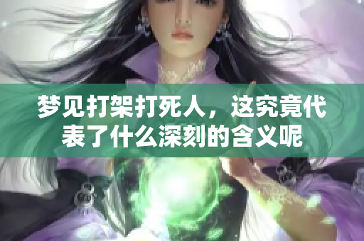梦见打架***，这究竟代表了什么深刻的含义呢