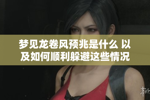 梦见龙卷风预兆是什么 以及如何顺利躲避这些情况