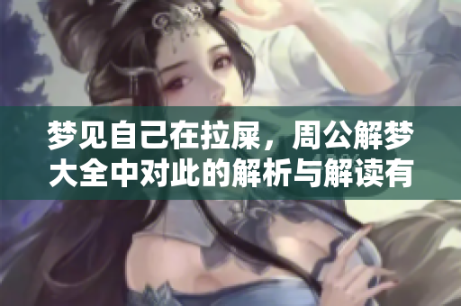 梦见自己在拉屎，周公解梦大全中对此的解析与解读有哪些呢