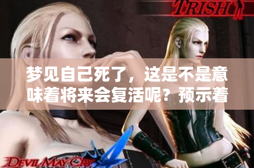 梦见自己死了，这是不是意味着将来会复活呢？预示着什么呢？