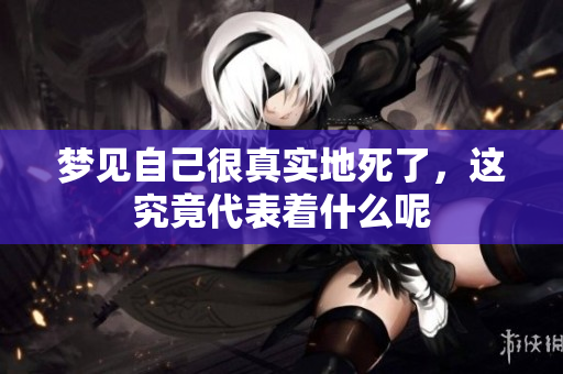 梦见自己很真实地死了，这究竟代表着什么呢