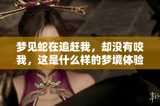 梦见蛇在追赶我，却没有咬我，这是什么样的梦境体验呢