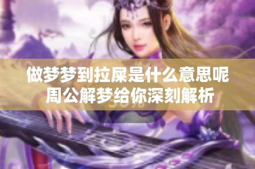 做梦梦到拉屎是什么意思呢 周公解梦给你深刻解析