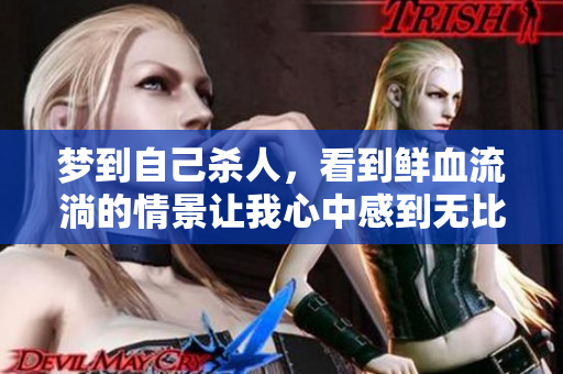 梦到自己杀人，看到鲜血流淌的情景让我心中感到无比恐惧