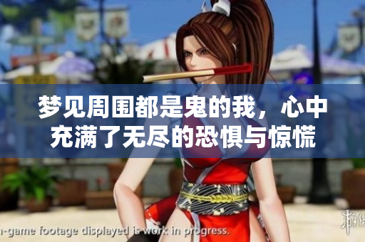 梦见周围都是鬼的我，心中充满了无尽的恐惧与惊慌