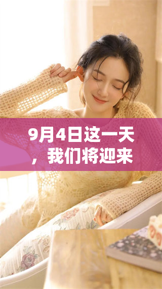9月4日这一天，我们将迎来重要的事件，不容错过任何精彩瞬间。