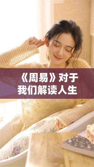 《周易》对于我们解读人生智慧的重要性与影响力分析