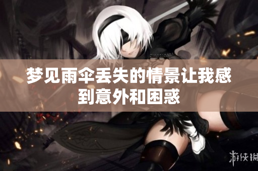 梦见雨伞丢失的情景让我感到意外和困惑