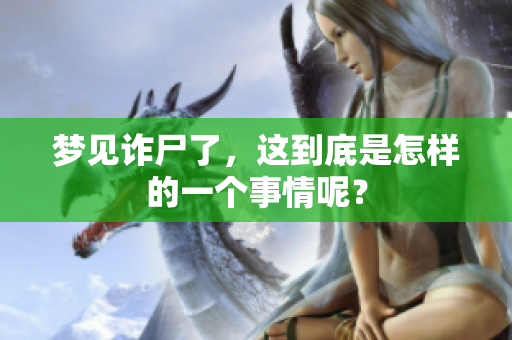 梦见诈尸了，这到底是怎样的一个事情呢？