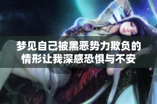 梦见自己被黑恶势力欺负的情形让我深感恐惧与不安