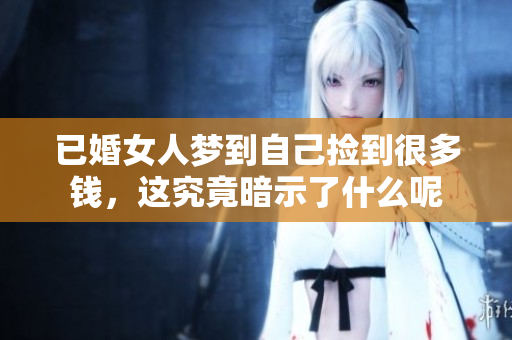已婚女人梦到自己捡到很多钱，这究竟暗示了什么呢