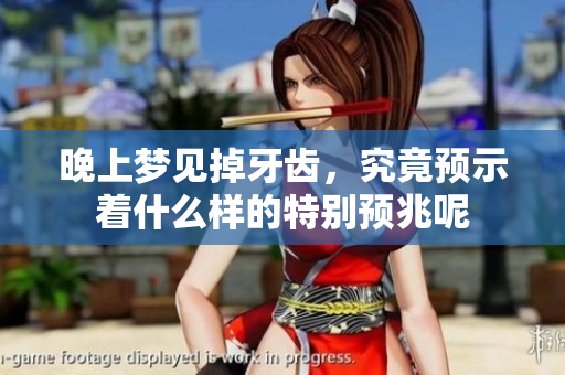 晚上梦见掉牙齿，究竟预示着什么样的特别预兆呢