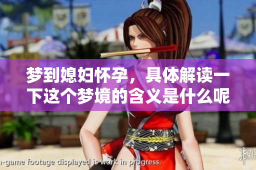 梦到媳妇怀孕，具体解读一下这个梦境的含义是什么呢