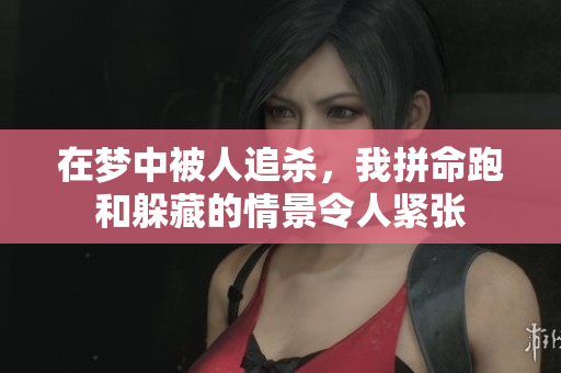 在梦中被人追杀，我拼命跑和躲藏的情景令人紧张