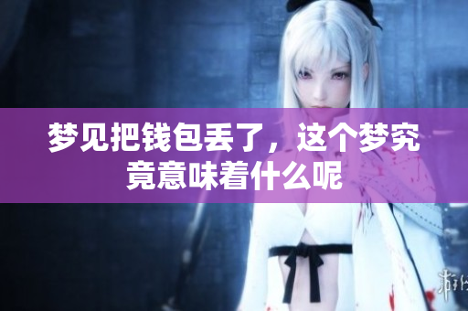 梦见把钱包丢了，这个梦究竟意味着什么呢