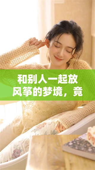 和别人一起放风筝的梦境，竟然让我想起了快乐的童年时光