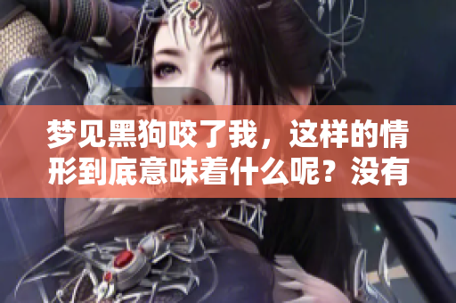 梦见黑狗咬了我，这样的情形到底意味着什么呢？没有出血又代表了什么呢？