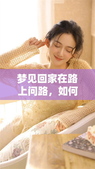 梦见回家在路上问路，如何解读这一梦境的深层寓意