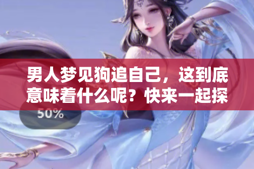 男人梦见狗追自己，这到底意味着什么呢？快来一起探讨一下这个梦境的含义。