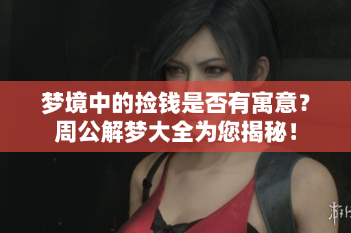 梦境中的捡钱是否有寓意？周公解梦大全为您揭秘！