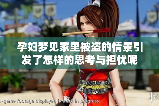 孕妇梦见家里被盗的情景引发了怎样的思考与担忧呢