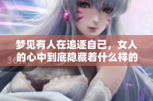 梦见有人在追逐自己，女人的心中到底隐藏着什么样的秘密呢